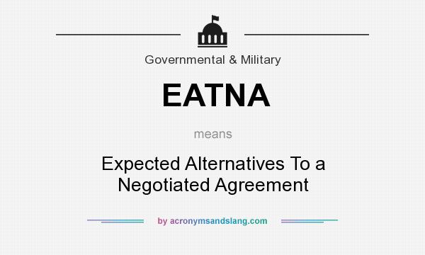 What does EATNA mean? It stands for Expected Alternatives To a Negotiated Agreement