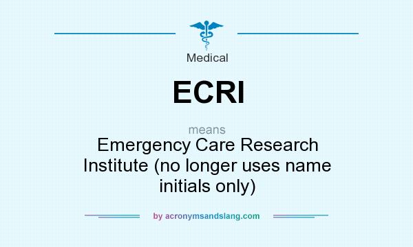 What does ECRI mean? It stands for Emergency Care Research Institute (no longer uses name initials only)