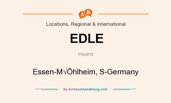 What does EDLE mean? It stands for Essen-M√Öhlheim, S-Germany