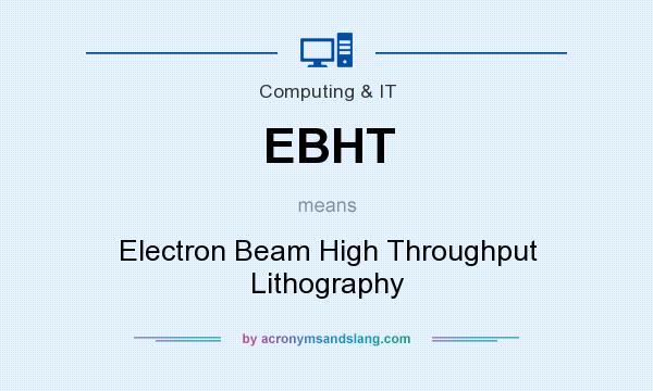 What does EBHT mean? It stands for Electron Beam High Throughput Lithography
