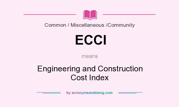 What does ECCI mean? It stands for Engineering and Construction Cost Index