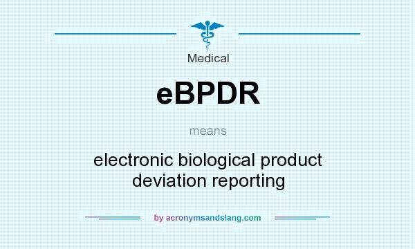 What does eBPDR mean? It stands for electronic biological product deviation reporting