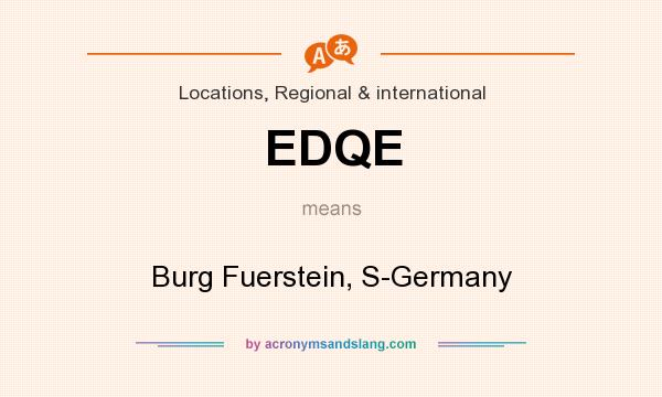 What does EDQE mean? It stands for Burg Fuerstein, S-Germany
