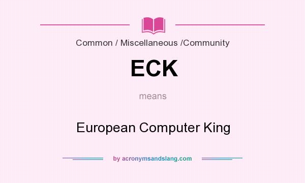 What does ECK mean? It stands for European Computer King
