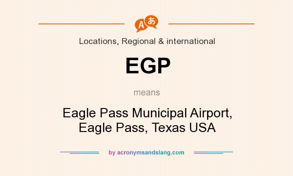 What does EGP mean? It stands for Eagle Pass Municipal Airport, Eagle Pass, Texas USA