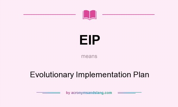 What does EIP mean? It stands for Evolutionary Implementation Plan