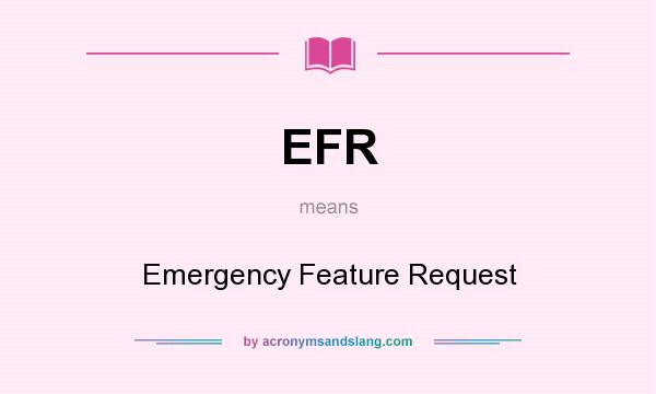 What does EFR mean? It stands for Emergency Feature Request