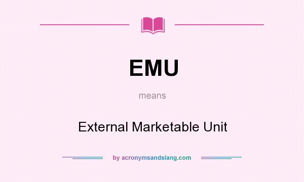 What does EMU mean? It stands for External Marketable Unit