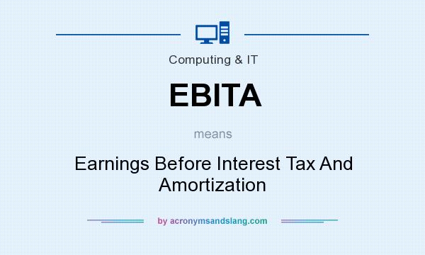 What does EBITA mean? It stands for Earnings Before Interest Tax And Amortization