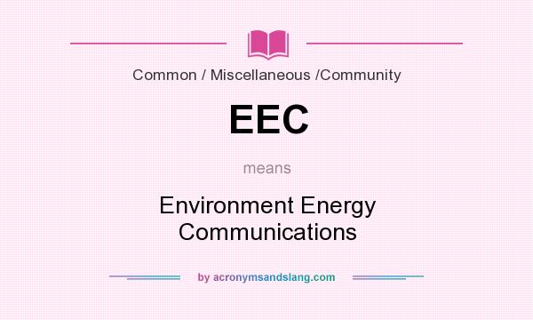 What does EEC mean? It stands for Environment Energy Communications