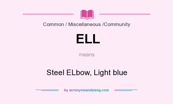 What does ELL mean? It stands for Steel ELbow, Light blue