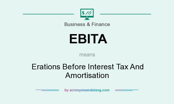 What does EBITA mean? It stands for Erations Before Interest Tax And Amortisation