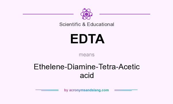 What does EDTA mean? It stands for Ethelene-Diamine-Tetra-Acetic acid