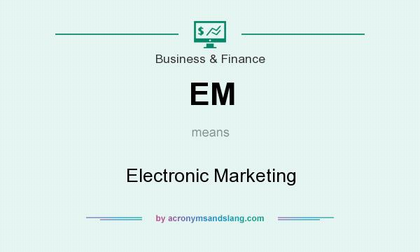 What does EM mean? It stands for Electronic Marketing