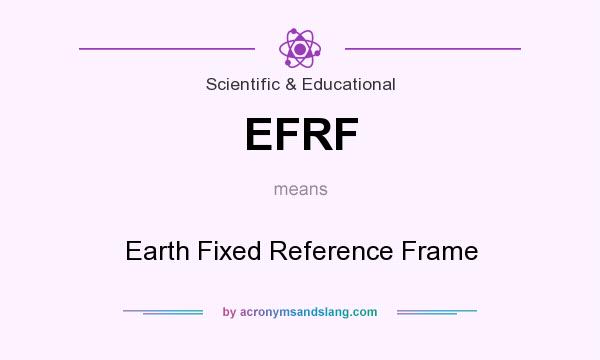What does EFRF mean? It stands for Earth Fixed Reference Frame