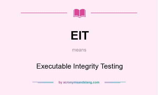 What does EIT mean? It stands for Executable Integrity Testing