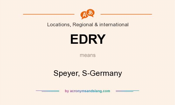 What does EDRY mean? It stands for Speyer, S-Germany