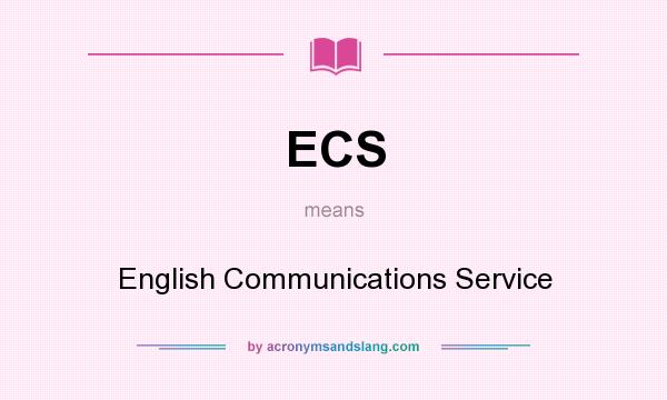 What does ECS mean? It stands for English Communications Service