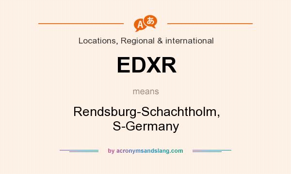What does EDXR mean? It stands for Rendsburg-Schachtholm, S-Germany