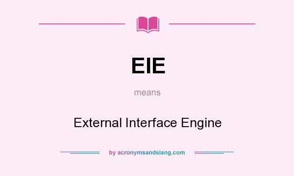 What does EIE mean? It stands for External Interface Engine