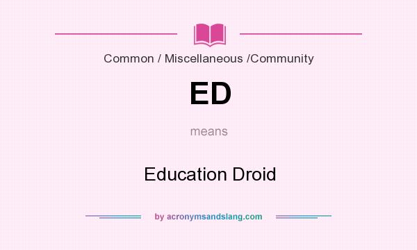 What does ED mean? It stands for Education Droid