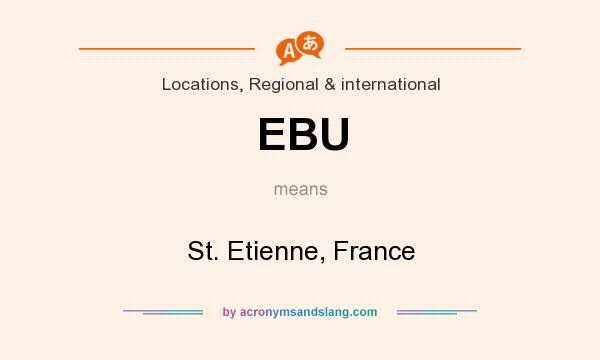 What does EBU mean? It stands for St. Etienne, France