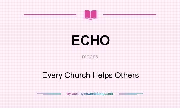 What does ECHO mean? It stands for Every Church Helps Others
