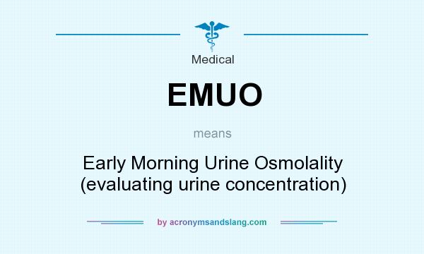 What does EMUO mean? It stands for Early Morning Urine Osmolality (evaluating urine concentration)