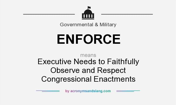 What does ENFORCE mean? It stands for Executive Needs to Faithfully Observe and Respect Congressional Enactments