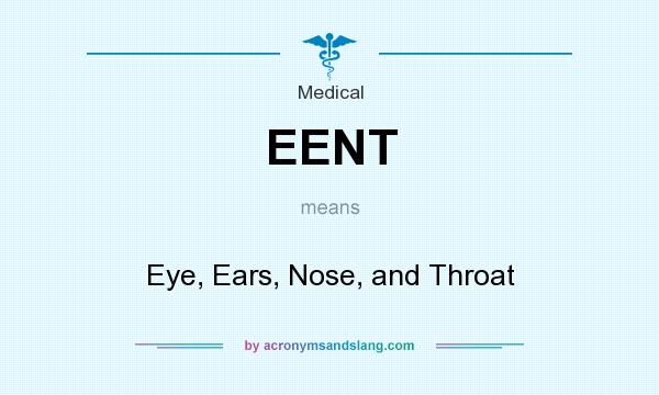 What does EENT mean? It stands for Eye, Ears, Nose, and Throat