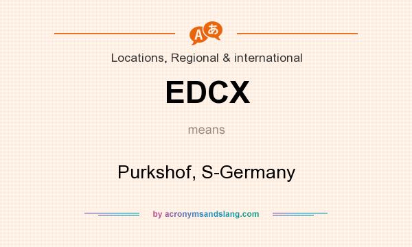 What does EDCX mean? It stands for Purkshof, S-Germany