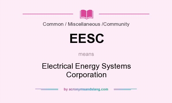 What does EESC mean? It stands for Electrical Energy Systems Corporation