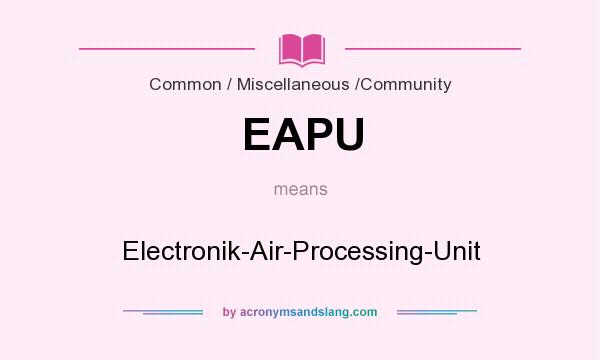What does EAPU mean? It stands for Electronik-Air-Processing-Unit
