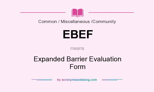 What does EBEF mean? It stands for Expanded Barrier Evaluation Form