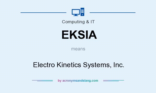 What does EKSIA mean? It stands for Electro Kinetics Systems, Inc.
