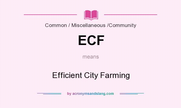 What does ECF mean? It stands for Efficient City Farming