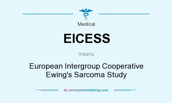 What does EICESS mean? It stands for European Intergroup Cooperative Ewing`s Sarcoma Study