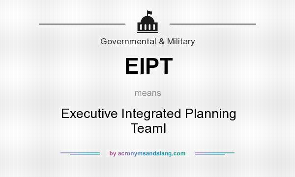 What does EIPT mean? It stands for Executive Integrated Planning Teaml