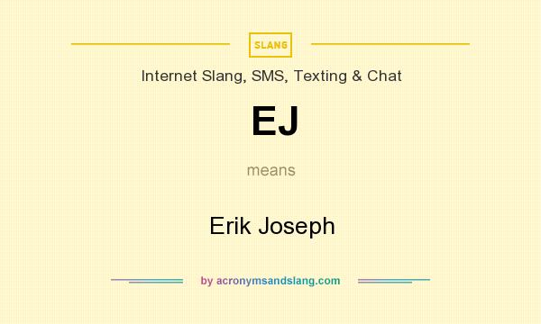 What does EJ mean? It stands for Erik Joseph