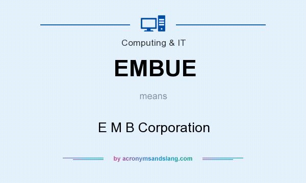 What does EMBUE mean? It stands for E M B Corporation