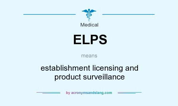 What does ELPS mean? It stands for establishment licensing and product surveillance