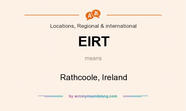 What does EIRT mean? It stands for Rathcoole, Ireland