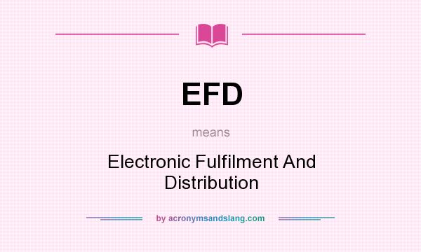 What does EFD mean? It stands for Electronic Fulfilment And Distribution