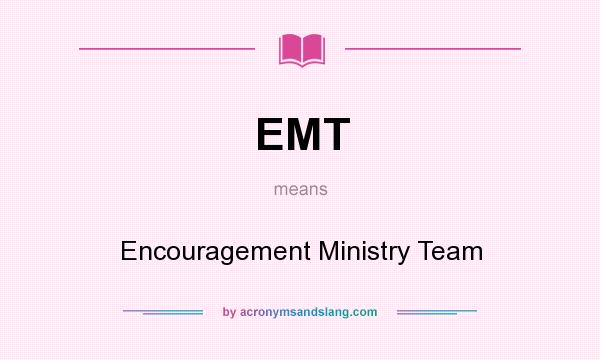 What does EMT mean? It stands for Encouragement Ministry Team