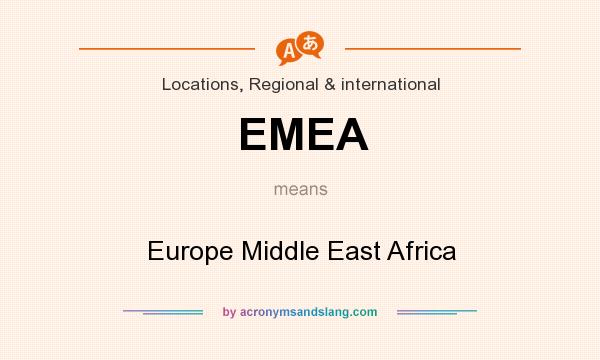 What does EMEA mean? It stands for Europe Middle East Africa