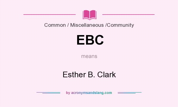 What does EBC mean? It stands for Esther B. Clark
