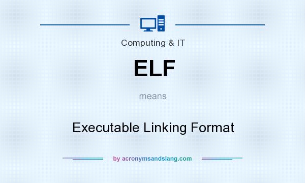 What does ELF mean? It stands for Executable Linking Format