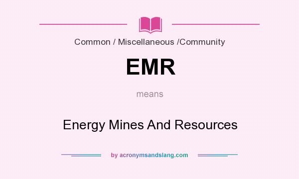 What does EMR mean? It stands for Energy Mines And Resources