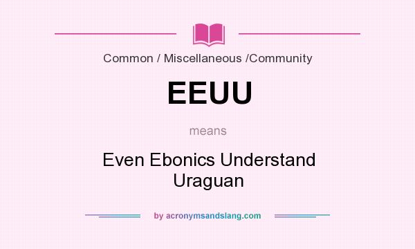What does EEUU mean? It stands for Even Ebonics Understand Uraguan