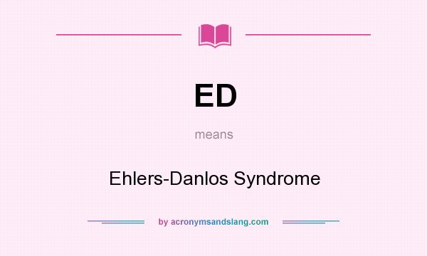 What does ED mean? It stands for Ehlers-Danlos Syndrome